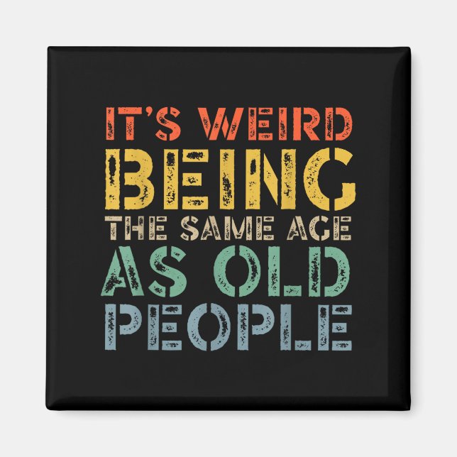 Weird being the same age as old people funny dad magnet (Front)