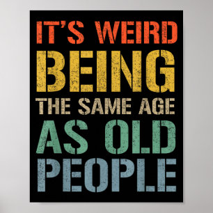 Weird being the same age as old people funny dad poster