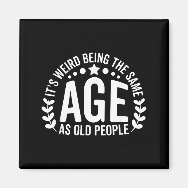 Weird Being The Same Age As Old People Funny Magnet (Front)