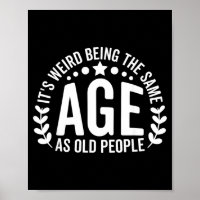 Weird Being The Same Age As Old People Funny