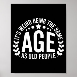Weird Being The Same Age As Old People Funny Poster