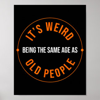 Weird Being The Same Age As Old People Sarcastic Poster