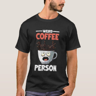 Weird Coffee Person Brew Caffeine Drinker Barista T-Shirt