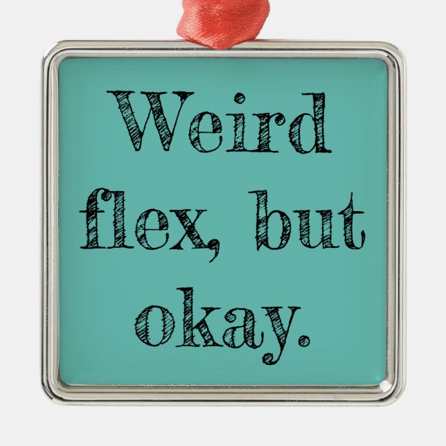 Weird Flex Metal Ornament (Front)