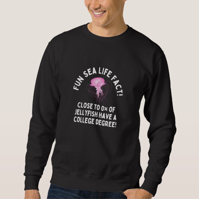 Weird Humor  Sea Life Fact Jellyfish College Degre Sweatshirt (Front)