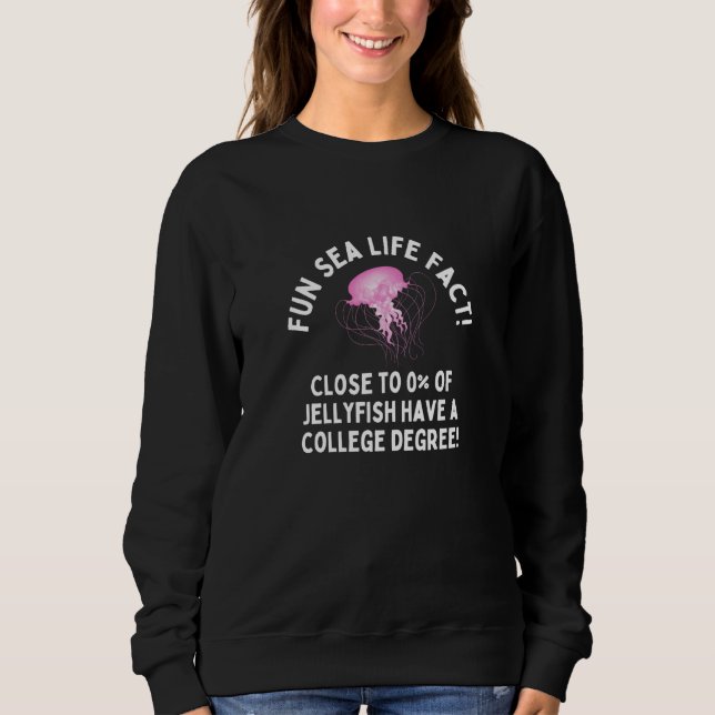 Weird Humor  Sea Life Fact Jellyfish College Degre Sweatshirt (Front)
