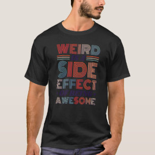 Weird Is A Side Effect Of Being Awesome Sarcasm Sa T-Shirt
