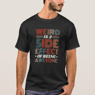 Weird Is A Side Effect Of Being Awesome Sarcasm Sa T-Shirt