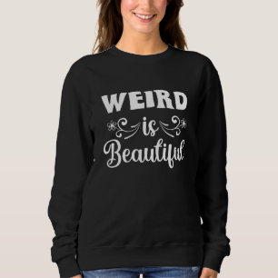Weird Is Beautiful Funny Quotes Sweatshirt