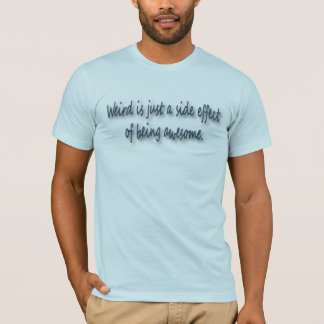 Weird is just a side effect T-Shirt