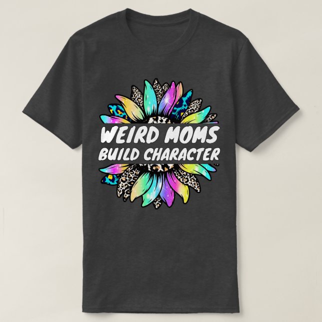 weird moms build character 11 T-Shirt (Design Front)