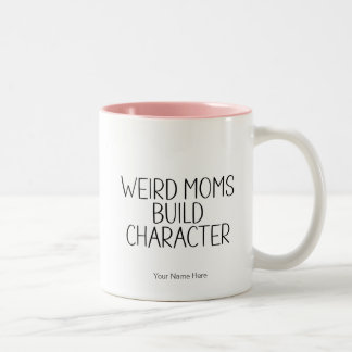 Weird Moms Build Character - Funny Humour Saying   Two-Tone Coffee Mug