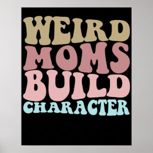 Weird Moms Build Character Funny Mother's Day Poster