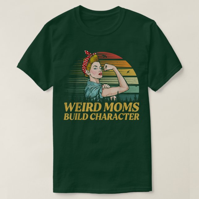 Weird Moms Build Character Funny Mum Appreciation  T-Shirt (Design Front)