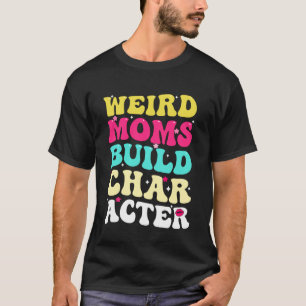 Weird Moms Build Character Groovy Overstimulated M T-Shirt