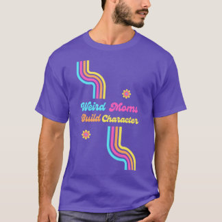 Weird Moms Build Character Groovy Vintage Design T-Shirt