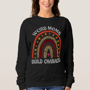 Weird Moms Build Character Leopard Rainbow Mothers Sweatshirt