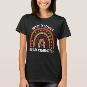 Weird Moms Build Character Leopard Rainbow Mothers T-Shirt