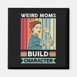Weird Moms Build Character Mama Mother Mothers Day Magnet