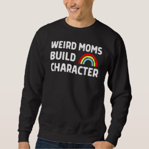 Weird Moms Build Character Mother' Day Sweatshirt