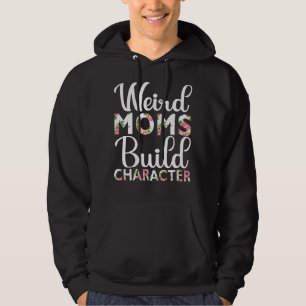 Weird Moms Build Character Mother's Day 2022 Hoodie