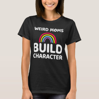 Weird Moms Build Character  Mother's Day 3 T-Shirt