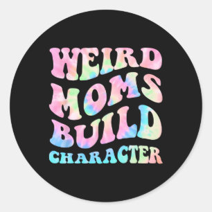 Weird Moms Build Character Mothers Day Funny For M Classic Round Sticker