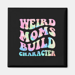 Weird Moms Build Character Mothers Day Funny For M Magnet