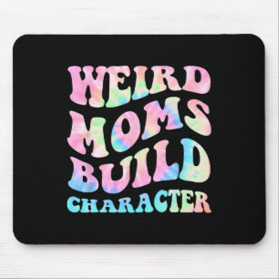 Weird Moms Build Character Mothers Day Funny For M Mouse Pad