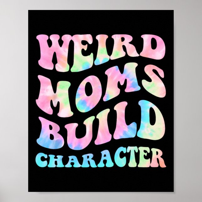 Weird Moms Build Character Mothers Day Funny For M Poster (Front)