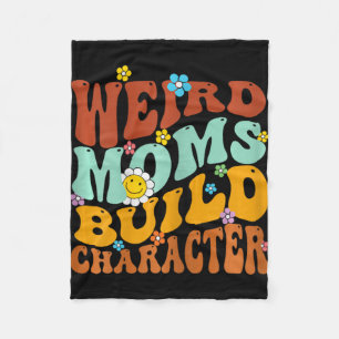Weird Moms Build Character Mothers Day Funny Match Fleece Blanket