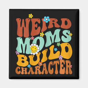 Weird Moms Build Character Mothers Day Funny Match Magnet
