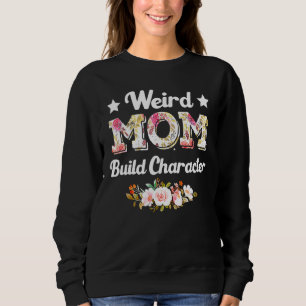 Weird Moms Build Character Quote Mother's Day Cool Sweatshirt