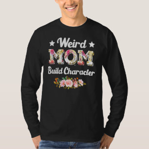 Weird Moms Build Character Quote Mother's Day Cool T-Shirt