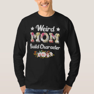 Weird Moms Build Character Quote Mother's Day Cool T-Shirt