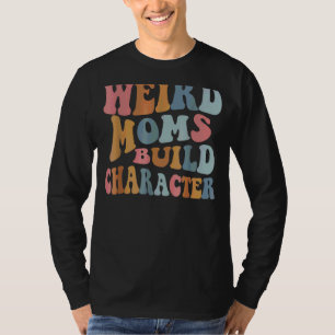 Weird Moms Build Character Quote Mother's Day Cool T-Shirt