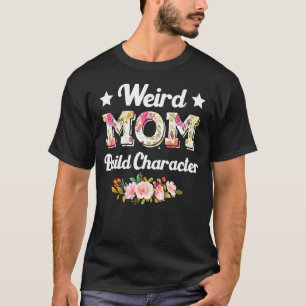 Weird Moms Build Character Quote Mother's Day T-Shirt