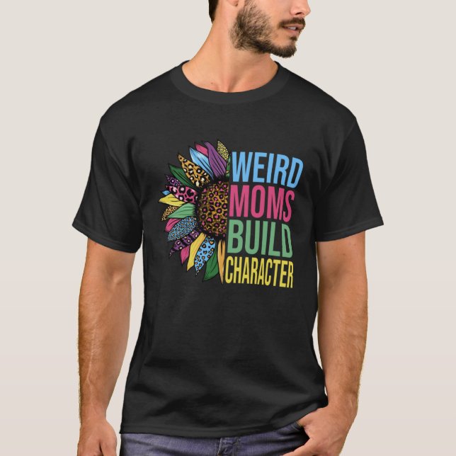 Weird Moms Build Character Sunflower Leopard Mothe T-Shirt (Front)