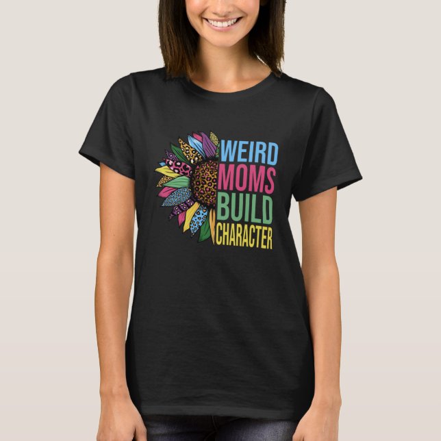 Weird Moms Build Character Sunflower Leopard Mothe T-Shirt (Front)