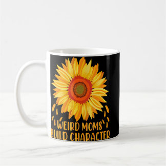 Weird Moms Build Character Sunflower Mother's Day Coffee Mug