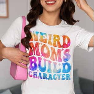 Weird Moms Build Character T-Shirt