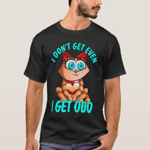 Weird People I Don't Get EVEN I Get Odd  Cat Joke  T-Shirt