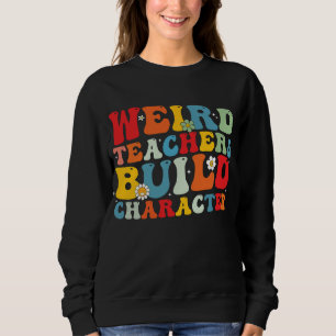 Weird Teacher Build Character Groovy Teacher  Sweatshirt