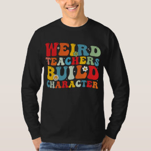 Weird Teacher Build Character Groovy Teacher T-Shirt