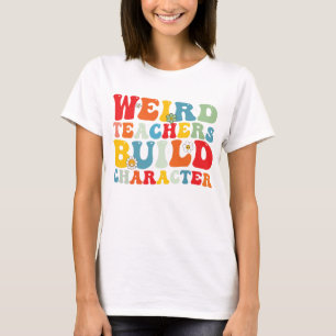 Weird Teacher Build Character Groovy Teacher T-Shirt