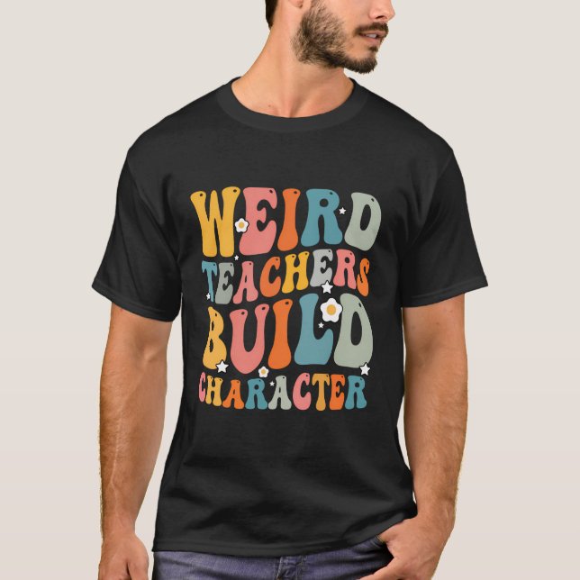Weird Teachers Build Character Funny Retro Teacher T-Shirt (Front)