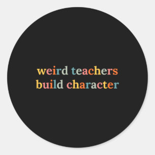 Weird Teachers Build Character Funny Teacher Ck To Classic Round Sticker