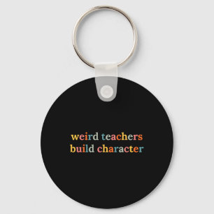 Weird Teachers Build Character Funny Teacher Ck To Key Ring