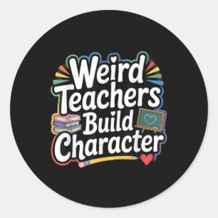 Weird Teachers Build Character Funny Teacher  Classic Round Sticker