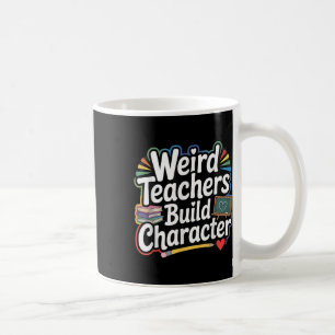 Weird Teachers Build Character Funny Teacher  Coffee Mug